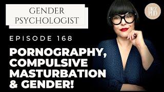 Pornography, Compulsive Masturbation and Gender dysphoria.