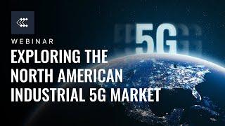 Exploring the North American Industrial 5G Market | Webinar