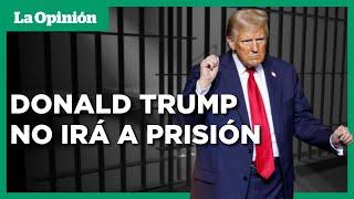 Donald Trump evita prisión y podría quedar libre sin condiciones | La Opinión