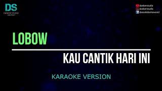 Lobow - kau cantik hari ini (karaoke version) tanpa vokal