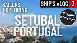 SAILORS EXPLORING SETUBAL PORTUGAL | NO MORE RESTRICTED TO SHIP! | SHIP'S vLOG