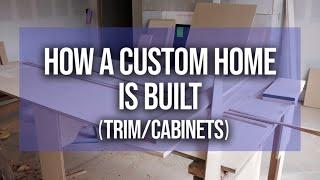 How A CUSTOM HOME IS BUILT | PART 5 (Trim & Cabinets)