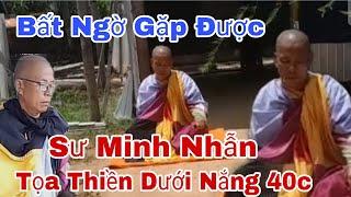 Bất Ngờ Tìm Gặp Được Sư Minh Nhẫn Tọa Thiền Dưới Nắng Nóng 40c