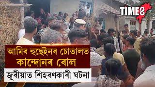 জুৰীয়াৰ আমিৰ হুছেইনৰ চোতালত উঠিছে কান্দোনৰ ৰোল।