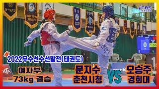 [2022우수선수선발전]｜여자부 -73KG 결승 춘천시청 문지수 VS 경희대 오승주｜한국초등학교태권도연맹｜대한태권도협회｜국기원｜세계태권도연맹｜worldtaekwondo｜창녕