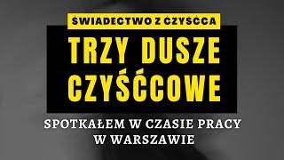 Trzy dusze czyśćcowe. Spotkałem w czasie pracy w Warszawie - świadectwo z czyśćca