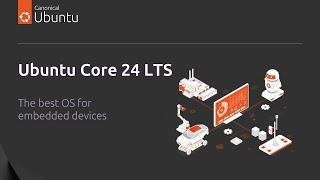 Ubuntu Core 24 LTS | The best OS for embedded devices