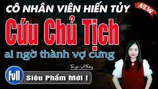 [SIÊU PHẨM FULL TRỌN BỘ] Cô Nhân Viên Hiến Tủy Cứu Chủ Tịch Ai Ngờ Thành Vợ Cưng : Đọc Truyện Đêm