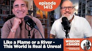 1413: Like a Flame or a River -This World is Real and Unreal