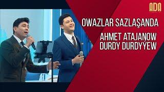 Owazlar sazlaşanda - Ahmet Atajanow, Durdy Durdyýew