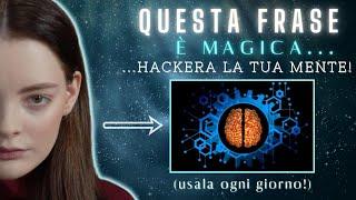 La FRASE più POTENTE per Hackerare la tua MENTE (usala ogni giorno!)