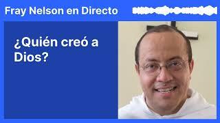 ¿Quién creó a Dios? [Fray Nelson te responde - 44]