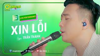 XIN LỖI - TRẤN THÀNH | LIVE PERFORMANCE | KHÔNG ĐỘ CHILL & COOL