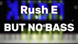 RUSH E BUT NO BASS