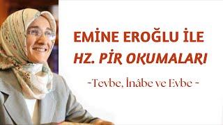 EMİNE EROĞLU İLE HZ. PİR OKUMALARI - ​​TEVBE İNÂBE VE EVBE