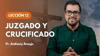   Lección 12: Juzgado y crucificado | Pr Anthony Araujo