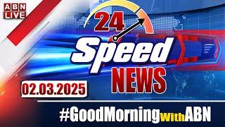 LIVE: Speed News | 24 Headlines | 02-03-2025 | #morningwithabn | ABN Telugu