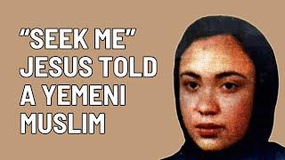 "Seek Me" Jesus told a Yemeni Muslim Woman