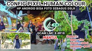 Foto jadi super bening pakai Gcam LMC 8.4 r18 config pixel human hasilnya joos stabil