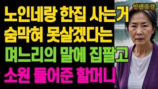 노인네랑 한집 사는거 숨막혀 못살겠다는 며느리의 말에 집팔고 소원 들어준 할머니 노년의 삶의 지혜 행복한 노후생활 부모자식갈등 사연 이야기 오디오북