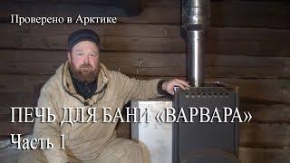 ПРОВЕРЕНО В АРКТИКЕ, ПЕЧЬ ДЛЯ БАНИ ВАРВАРА Часть 1