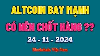 Phân Tích Bitcoin Ngày 24-11-2024 - ALTCOIN BAY MẠNH - CÓ NÊN CHỐT HÀNG ?? - Blockchain Việt Nam