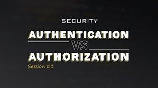 Authentication Vs Authorization in plain English - Security - Session 1