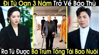 Chàng Trai Nghèo Ra Tù Vô Tình Được Bà Trùm Tổng Tài Bao Nuôi Trở Về Báo Thù Cho Vợ Con