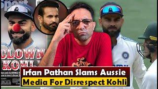 Doglepan Ki Had Paar Kar Rahe Hain: Irfan Pathan Slams Australian Media For Insulting Virat Kohli