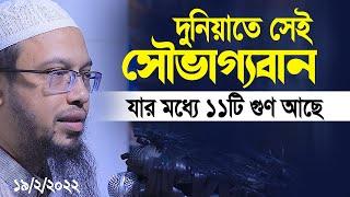 দুনিয়াতে সেই সৌভাগ্যবান মানুষ যার মধ্যে ১১টি গুণ আছে । Shaikh Ahmadullah new waz 19/02/2022