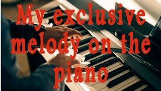 My exclusive melody on the piano