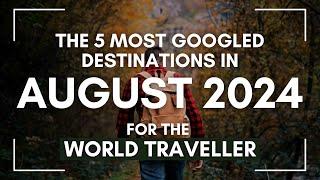 The 5 Most Googled Global Destinations: Globetrotter Series