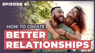 How Do I Create Better Relationships? - 12 Week Relationships Podcast #1