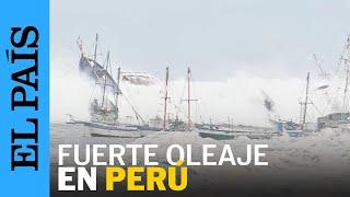 PERÚ | Más de 80 puertos del norte y centro de Perú cierran por un fuerte oleaje | EL PAÍS