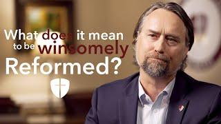 What does it mean to be winsomely Reformed?