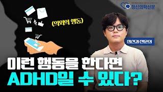 이런 '행동'을 한다면 ADHD를 의심해 보세요  | 신재현 강남푸른정신건강의학과의원 원장 [ADHD]