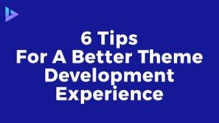 6 Tips for A Better WordPress Theme Development Experience