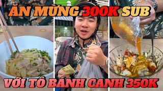 FULL || ĂN MỪNG 300K SUB BẰNG TÔ BÁNH CANH 350K