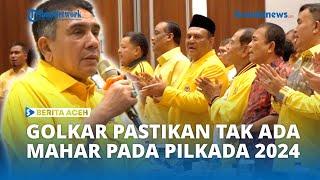 Golkar Pastikan Tidak Ada Mahar pada Pilkada Aceh 2024