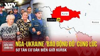 Diễn biến chiến sự Nga-Ukraine 11/8:Nga-Ukraine 'báo động đỏ' cùng lúc sơ tán cư dân biên giới Kursk