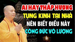 Ai hay thắp hương tụng kinh tại nhà nên biết điều này công đức vô lượng - Thầy Thích Đạo Thịnh