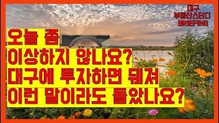 대구부동산 대구아파트 오늘 좀 이상하지 않나요? 대구에 투자하면 뒈져. 이런 말이라도 돌았나요?