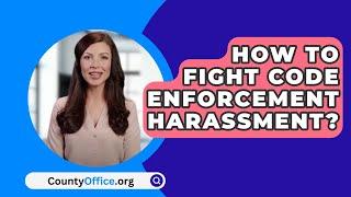 How To Fight Code Enforcement Harassment? - CountyOffice.org