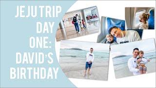 Jeju Vacation: Day 1 (David's Birthday)