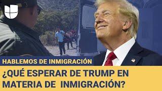 ¿Qué esperar en materia de inmigración de la administración Trump?: Resumen Hablemos de Inmigración