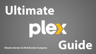 Ultimate Plex Media Server - Ubuntu 22.04 & Docker Guide