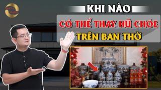 KHI NÀO CÓ THỂ THAY HŨ CHÓE TRÊN BAN THỜ |THẦY TUẤN PHONG THỦY|