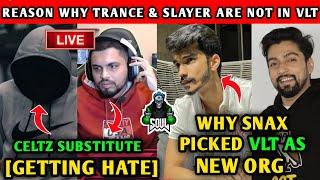 Celtz Substitute Getting Hate [Watch Till End], Snax Revealed Why He Picked VLT, Slayer & Trance