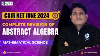 CSIR NET Abstract Algebra Complete Revision | CSIR NET Mathematical Science June 2024 | IFAS