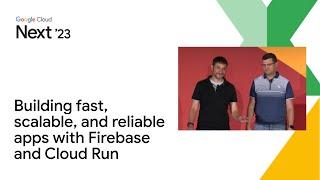 Building fast, scalable, and reliable apps with Firebase and Cloud Run